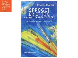 Sproget er et tog, en raket, en fugl, en engel : en børnebogsforfatter om sit arbejde af Thorstein Thomsen (f. 1950) (Bog)