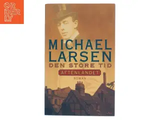 Den store tid : roman : Aftenlandet af Michael Larsen (f. 1961) (Bog)