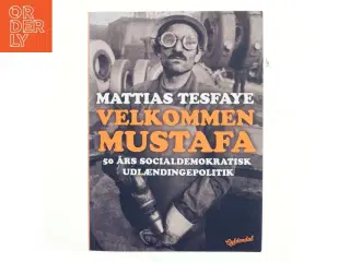Velkommen Mustafa : 50 års socialdemokratisk udlændingepolitik af Mattias Tesfaye (Bog)