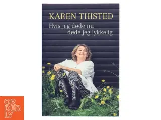 Hvis jeg døde nu døde jeg lykkelig af Karen Thisted (f. 1946) (Bog)