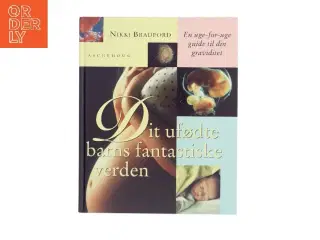 Dit ufødte barns fantastiske verden : en uge-for-uge guide til din graviditet af Nikki Bradford (Bog)