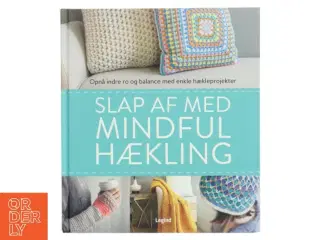 Slap af med mindful hækling : opnå indre ro og balance med enkle hækleprojekter (Bog)