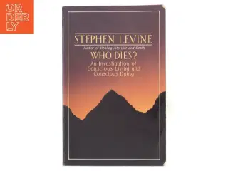 Who dies? : an investigation of conscious living and conscious dying af Stephen Levine (Bog)