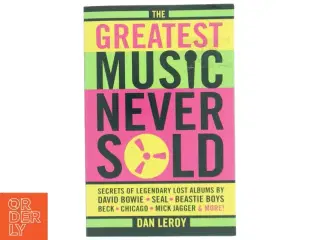 The greatest music never sold : secrets of legendary lost albums by David Bowie, Seal, Beastie Boys, Beck, Chicago, Mick Jagger & more! af Dan LeRoy (