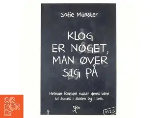 NY Klog er noget man øver sig på : Hvordan forældre ruster deres børn til succes i skolen og livet af Sofie Münster (Bog)