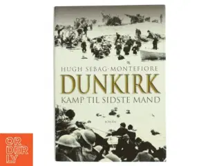 Dunkirk : kamp til sidste mand af Hugh Sebag-Montefiore (Bog)