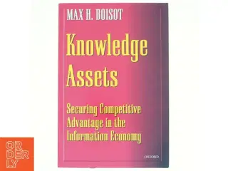 Knowledge assets : securing competitive advantage in the information economy af Max H. Boisot (Bog)