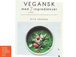 Vegansk med 7 ingredienser : lækre plantebaserede opskrifter med 7 ingredienser eller færre af Rita Serano (Bog)