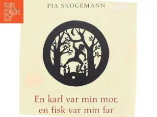 En karl var min mor, en fisk var min far : kvindekraft og mandsmod i nordiske folkeeventyr : psykologisk fortolkning af Pia Skogemann (Bog)