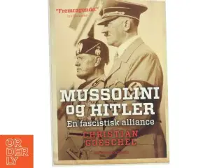 Mussolini og Hitler : en fascistisk alliance af Christian Goeschel (f. 1978) (Bog)