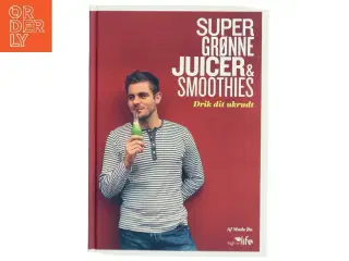 Super grønne juicer & smoothies : drik dit ukrudt af Mads Bo (Bog)