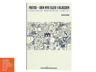 Fritid - den nye elev i klassen : strategisk pædagogisk ledelse af Jesper Larsen (f. 1967-12-22) (Bog)