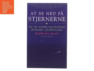 At se ned på stjernerne og 100 andre filosofiske øvelser i hverdagen af Roger-Pol Droit (Bog)