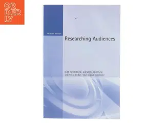 Researching Audiences a Practical Guide to Methods in Media Audience Analysis af Schroder, Kim / Drotner, Kristen / Kline, Steve (Bog)