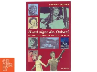 Hvad siger du, Oskar? : verdenslitteraturen fortalt for børn af Thomas Thurah (Bog)