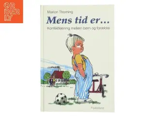 Mens tid er : konfliktløsning mellem børn og forældre af Marion Thorning (Bog)