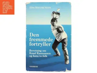 Den fremmede fortryller : beretning om Knud Rasmussen og hans to folk af Ebbe Kløvedal Reich (Bog)