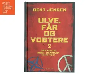 Ulve, får og vogtere : Den Kolde Krig i Danmark 1945-1991. Bind 2 af Bent Jensen (f. 1938) (Bog)