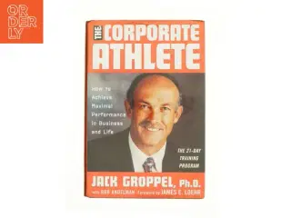 The Corporate Athlete How to Achieve Maximal Performance in Business and Life af Jack L. Groppel (Bog)