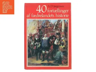 40 fortællinger af fædrelandets historie af A. D. Jørgensen (Bog)