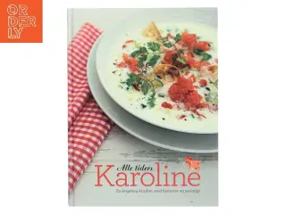 Alle tiders Karoline : en kogebog krydret med historier og nostalgi af Erwin Lauterbach, Katrine Klinken, René Bolvig, Mette Gassner, Adam Aaman,