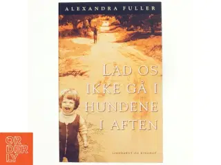 Lad os ikke gå i hundene i aften af Alexandra Fuller (Bog)
