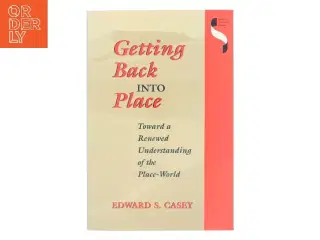 Getting back into place : Toward a renewed understanding of the place-world af Edward S. Casey (Bog)