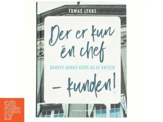 Der er kun én chef - kunden! : Danske Banks kurs ud af krisen af Tomas Lykke (Bog)