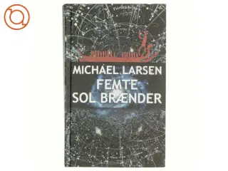 Femte sol brænder : roman af Michael Larsen (f. 1961) (Bog)
