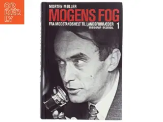 Mogens Fog : en biografi. 1, Fra modstandshelt til landsforræder af Morten Møller (f. 1978) (Bog)