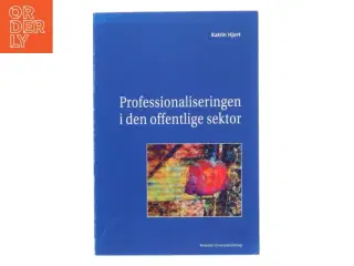 Professionaliseringen i den offentlige sektor af Katrin Hjort (Bog)